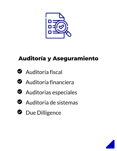 Auditoría y Aseguramiento     Auditoría fiscal    Auditoría financiera    Auditorias especiales     Auditoria de sistemas    Due Dilligence