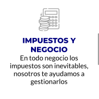 IMPUESTOS Y NEGOCIO En todo negocio los impuestos son inevitables, nosotros te ayudamos a gestionarlos