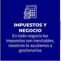 IMPUESTOS Y NEGOCIO En todo negocio los impuestos son inevitables, nosotros te ayudamos a gestionarlos