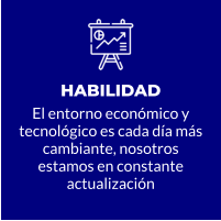 HABILIDAD El entorno económico y tecnológico es cada día más cambiante, nosotros estamos en constante actualización