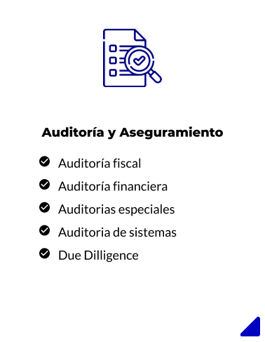 Auditoría y Aseguramiento     Auditoría fiscal    Auditoría financiera    Auditorias especiales     Auditoria de sistemas    Due Dilligence