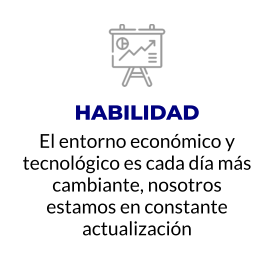 HABILIDAD El entorno económico y tecnológico es cada día más cambiante, nosotros estamos en constante actualización